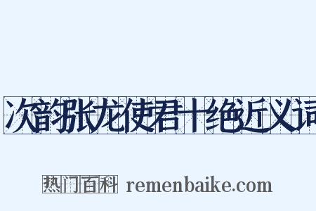 次韵张龙使君十绝近义词是什么意思的图片